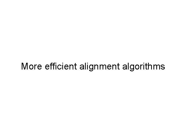 More efficient alignment algorithms 