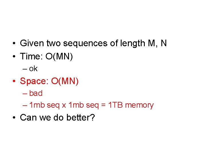  • Given two sequences of length M, N • Time: O(MN) – ok