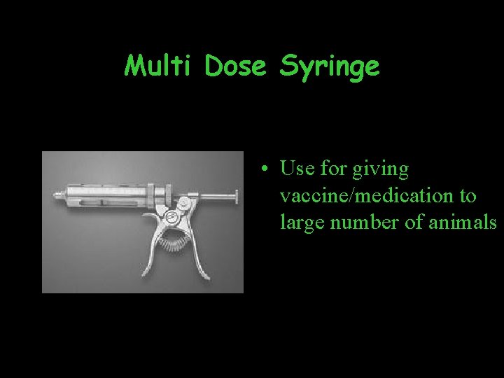 Multi Dose Syringe • Use for giving vaccine/medication to large number of animals 