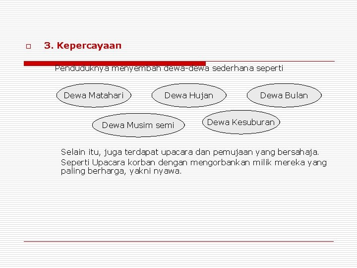 o 3. Kepercayaan Penduduknya menyembah dewa-dewa sederhana seperti Dewa Matahari Dewa Hujan Dewa Musim