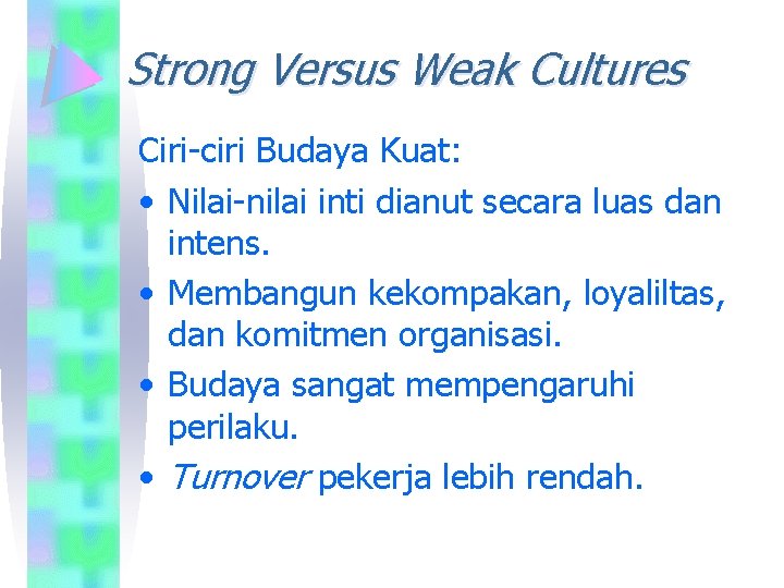 Strong Versus Weak Cultures Ciri-ciri Budaya Kuat: • Nilai-nilai inti dianut secara luas dan
