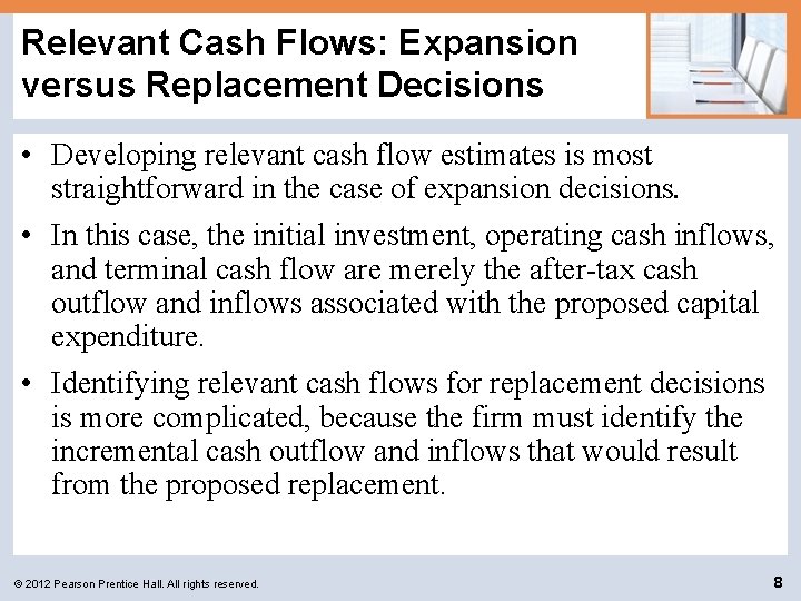 Relevant Cash Flows: Expansion versus Replacement Decisions • Developing relevant cash flow estimates is