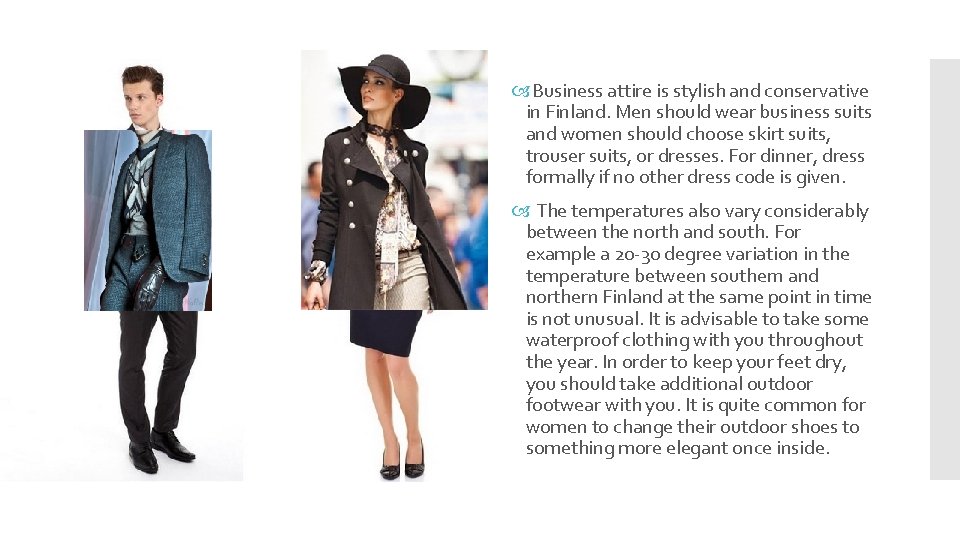 Business attire is stylish and conservative in Finland. Men should wear business suits