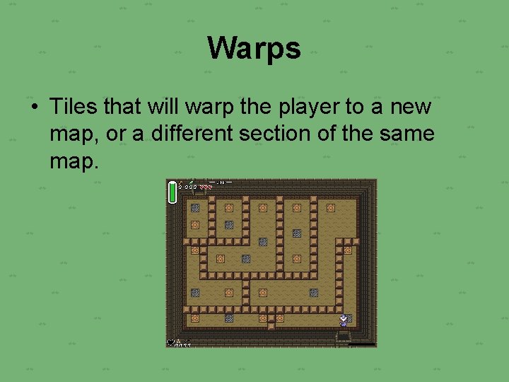 Warps • Tiles that will warp the player to a new map, or a