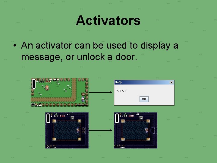 Activators • An activator can be used to display a message, or unlock a