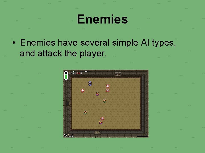 Enemies • Enemies have several simple AI types, and attack the player. 