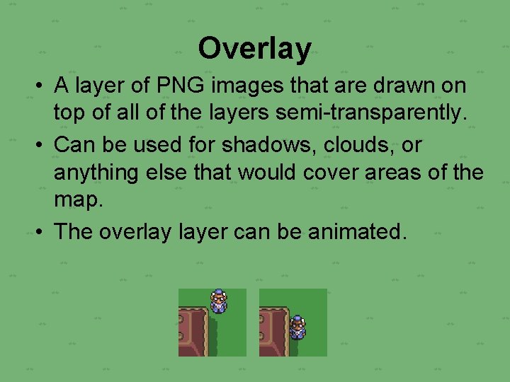 Overlay • A layer of PNG images that are drawn on top of all