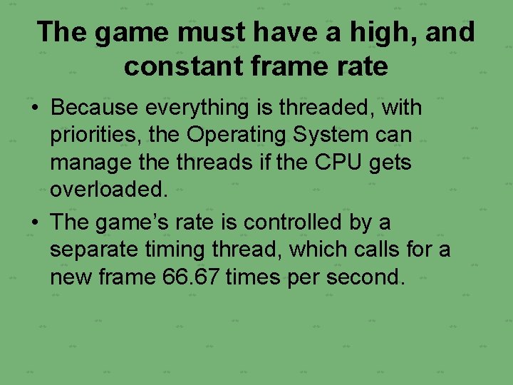 The game must have a high, and constant frame rate • Because everything is