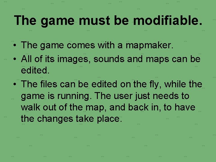 The game must be modifiable. • The game comes with a mapmaker. • All