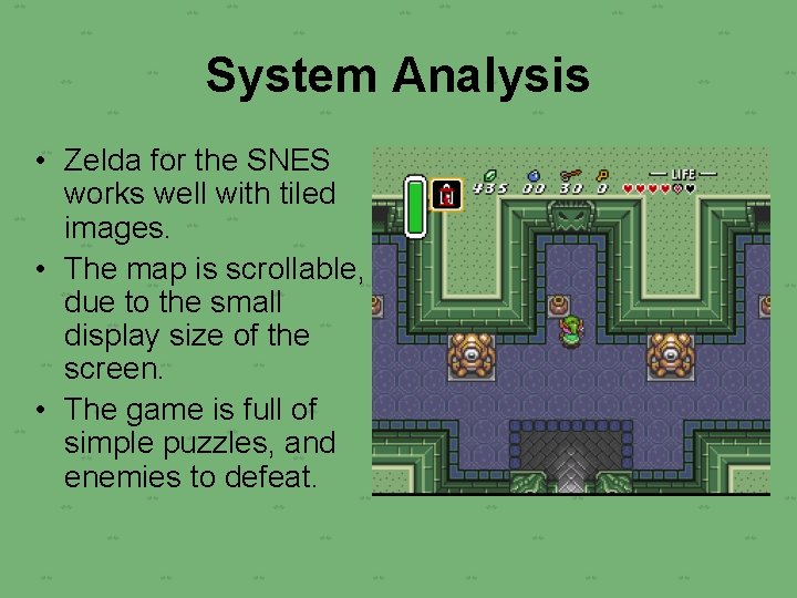 System Analysis • Zelda for the SNES works well with tiled images. • The