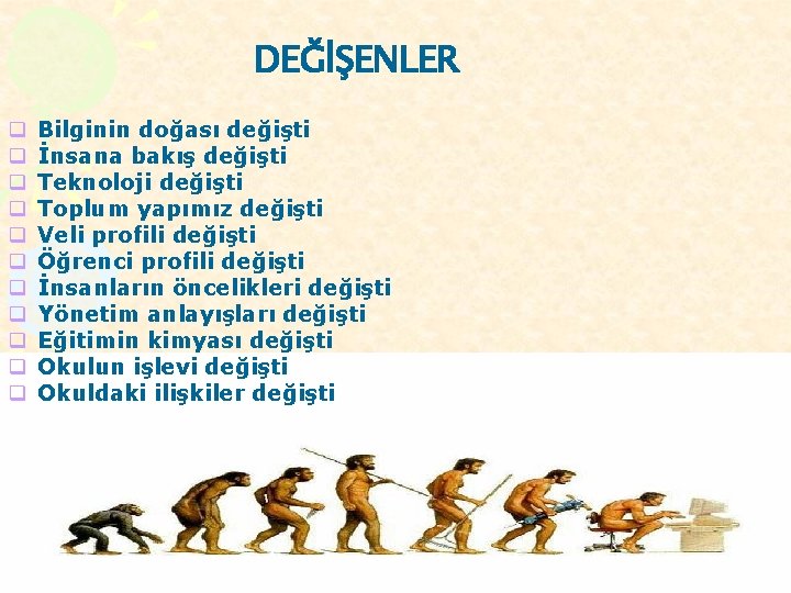 DEĞİŞENLER q q q Bilginin doğası değişti İnsana bakış değişti Teknoloji değişti Toplum yapımız