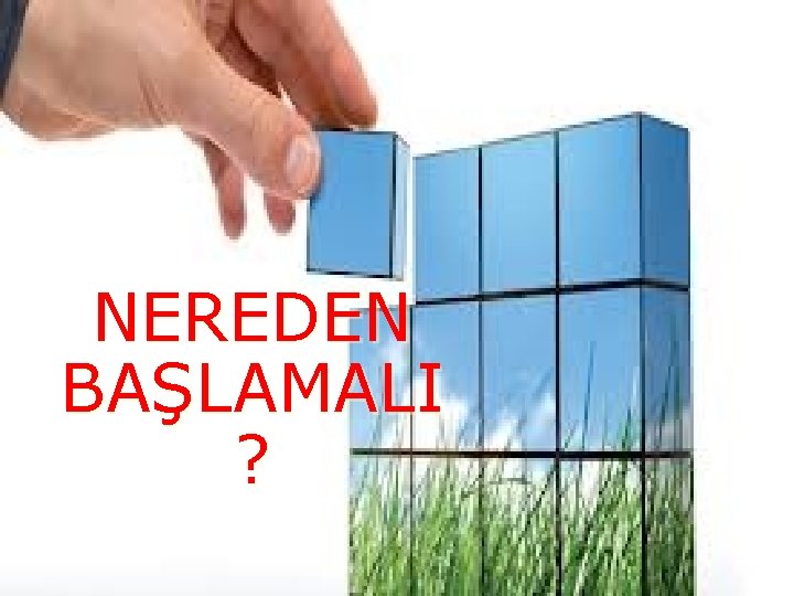 NEREDEN BAŞLAMALI ? 27 