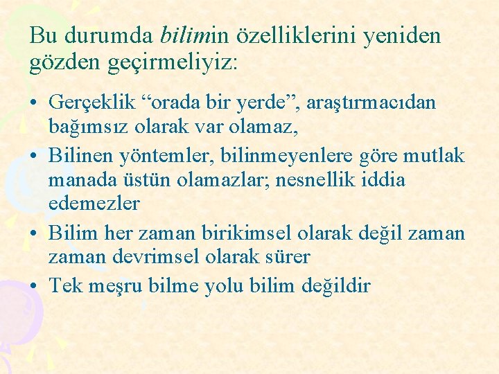 Bu durumda bilimin özelliklerini yeniden gözden geçirmeliyiz: • Gerçeklik “orada bir yerde”, araştırmacıdan bağımsız