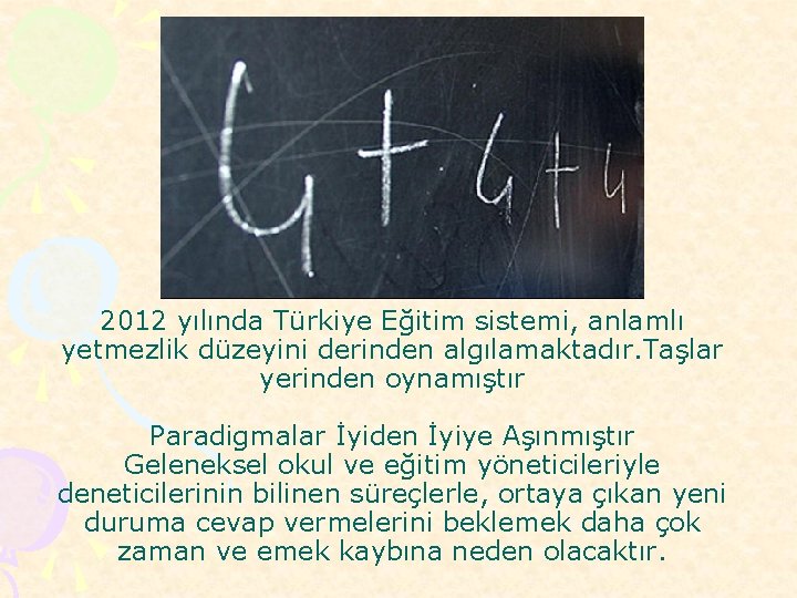 2012 yılında Türkiye Eğitim sistemi, anlamlı yetmezlik düzeyini derinden algılamaktadır. Taşlar yerinden oynamıştır Paradigmalar