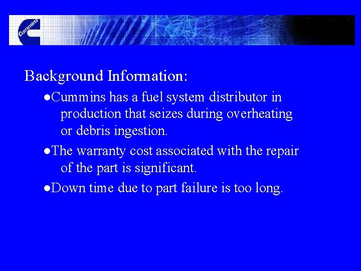 Background Information: ●Cummins has a fuel system distributor in production that seizes during overheating