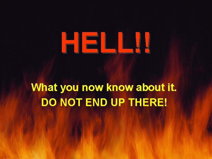 HELL!! What you now know about it. DO NOT END UP THERE! 