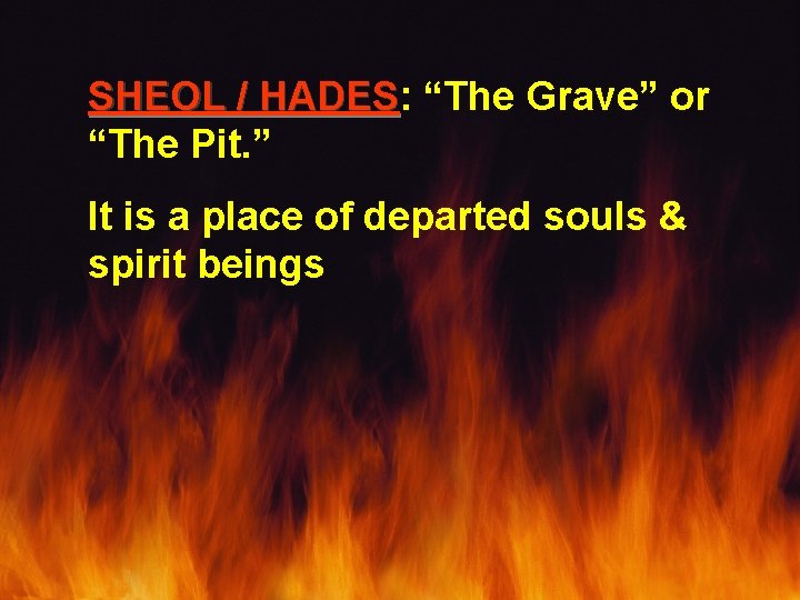 SHEOL / HADES: HADES “The Grave” or “The Pit. ” It is a place