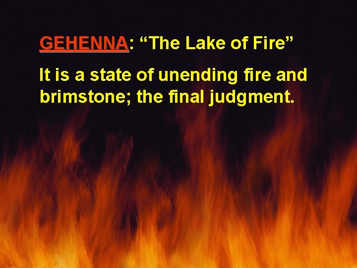 GEHENNA: GEHENNA “The Lake of Fire” It is a state of unending fire and