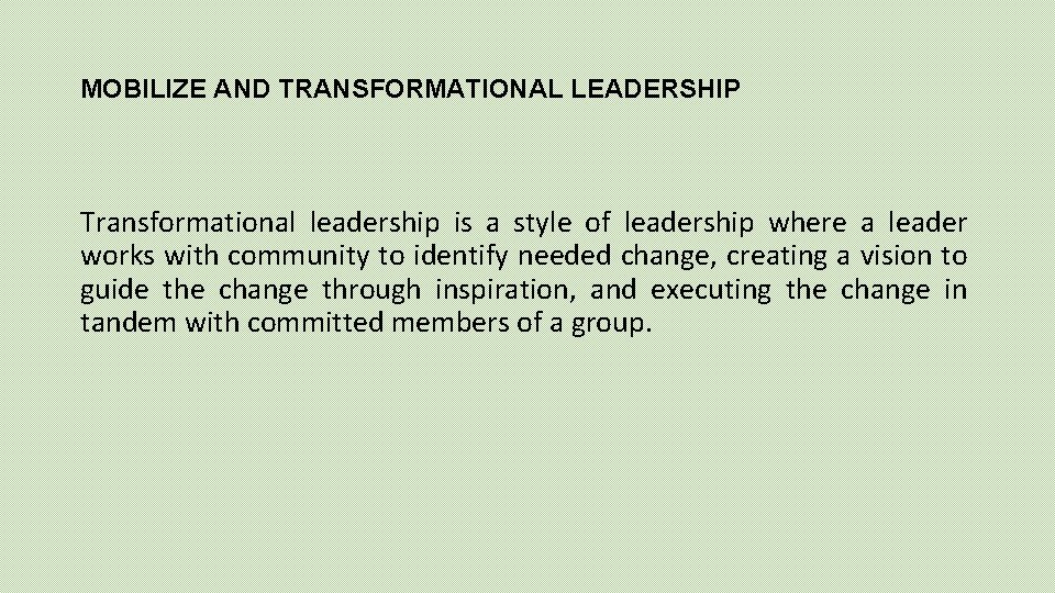 MOBILIZE AND TRANSFORMATIONAL LEADERSHIP Transformational leadership is a style of leadership where a leader
