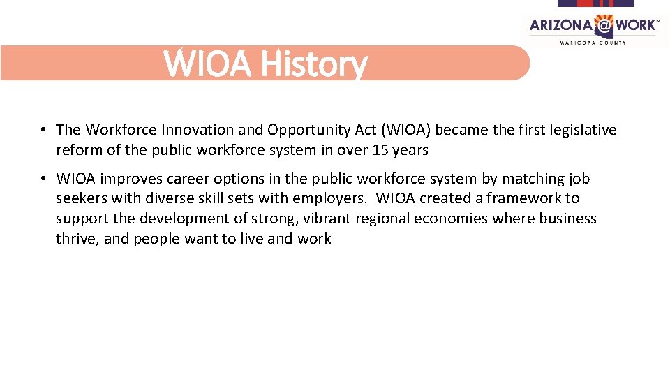 WIOA History • The Workforce Innovation and Opportunity Act (WIOA) became the first legislative