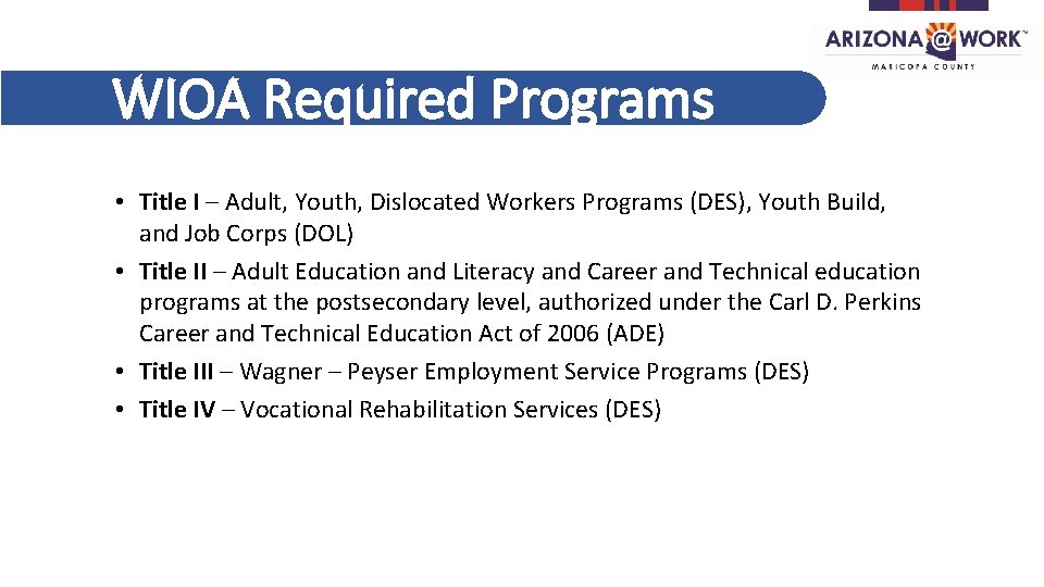 WIOA Required Programs • Title I – Adult, Youth, Dislocated Workers Programs (DES), Youth