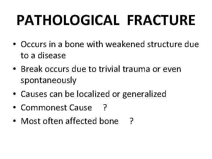 PATHOLOGICAL FRACTURE • Occurs in a bone with weakened structure due to a disease