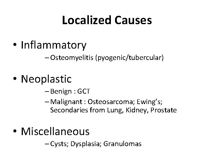 Localized Causes • Inflammatory – Osteomyelitis (pyogenic/tubercular) • Neoplastic – Benign : GCT –