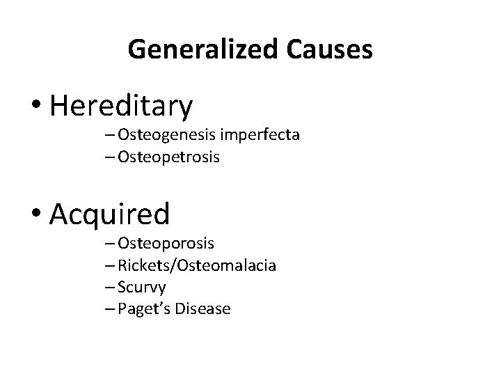 Generalized Causes • Hereditary – Osteogenesis imperfecta – Osteopetrosis • Acquired – Osteoporosis –