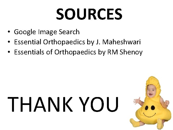 SOURCES • Google Image Search • Essential Orthopaedics by J. Maheshwari • Essentials of