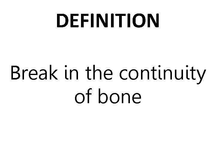 DEFINITION Break in the continuity of bone 