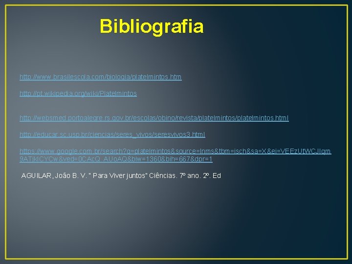 Bibliografia http: //www. brasilescola. com/biologia/platelmintos. htm http: //pt. wikipedia. org/wiki/Platelmintos http: //websmed. portoalegre. rs.