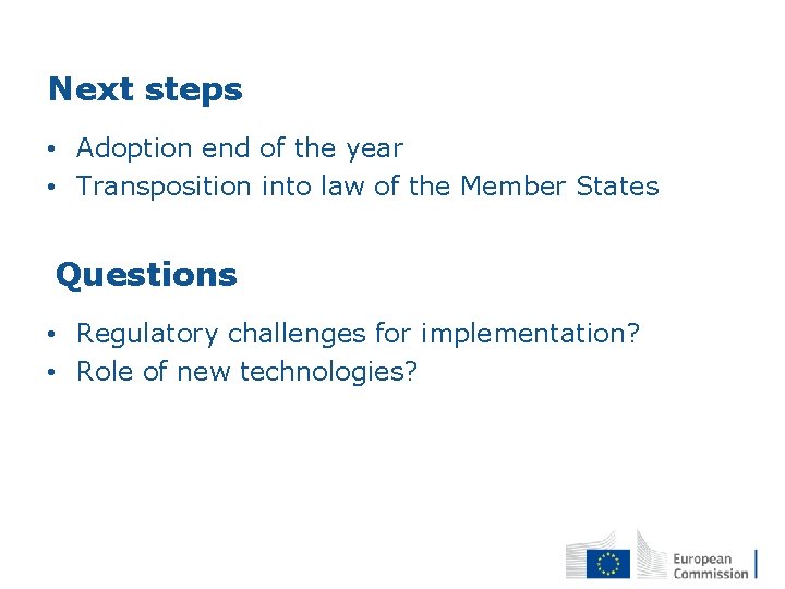 Next steps • Adoption end of the year • Transposition into law of the