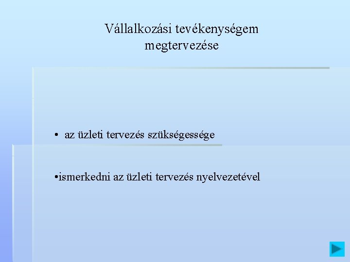 Vállalkozási tevékenységem megtervezése • az üzleti tervezés szükségessége • ismerkedni az üzleti tervezés nyelvezetével