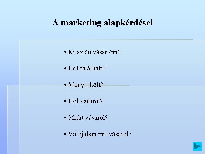 A marketing alapkérdései • Ki az én vásárlóm? • Hol található? • Menyit költ?