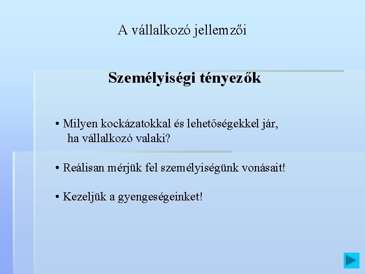 A vállalkozó jellemzői Személyiségi tényezők • Milyen kockázatokkal és lehetőségekkel jár, ha vállalkozó valaki?