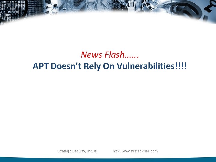 News Flash. . . APT Doesn’t Rely On Vulnerabilities!!!! Strategic Security, Inc. © http:
