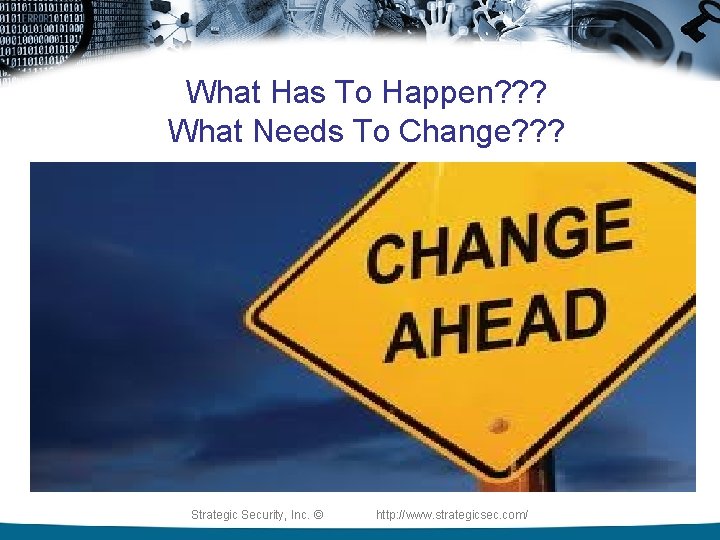 What Has To Happen? ? ? What Needs To Change? ? ? Strategic Security,