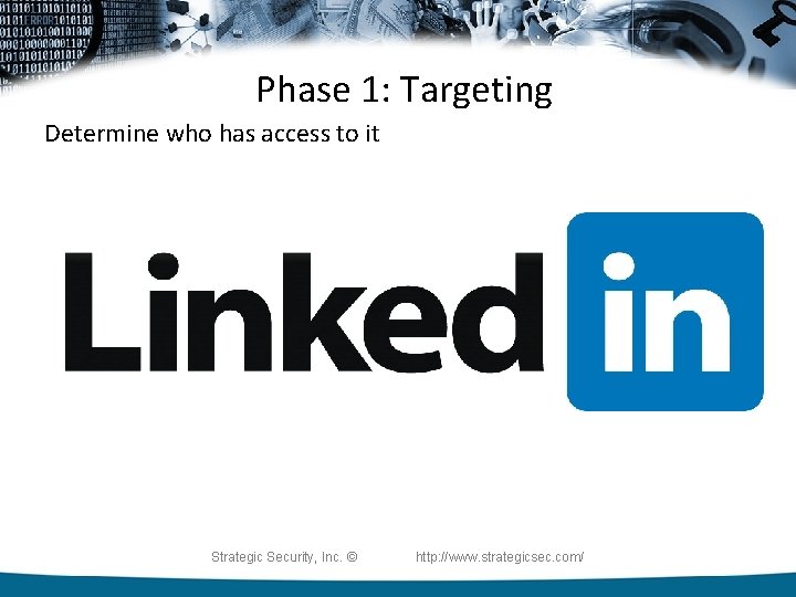 Phase 1: Targeting Determine who has access to it Strategic Security, Inc. © http: