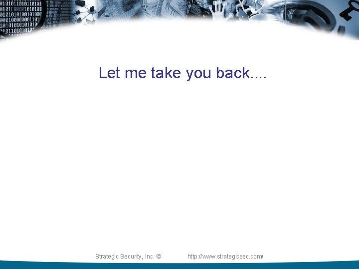 Let me take you back. . Strategic Security, Inc. © http: //www. strategicsec. com/