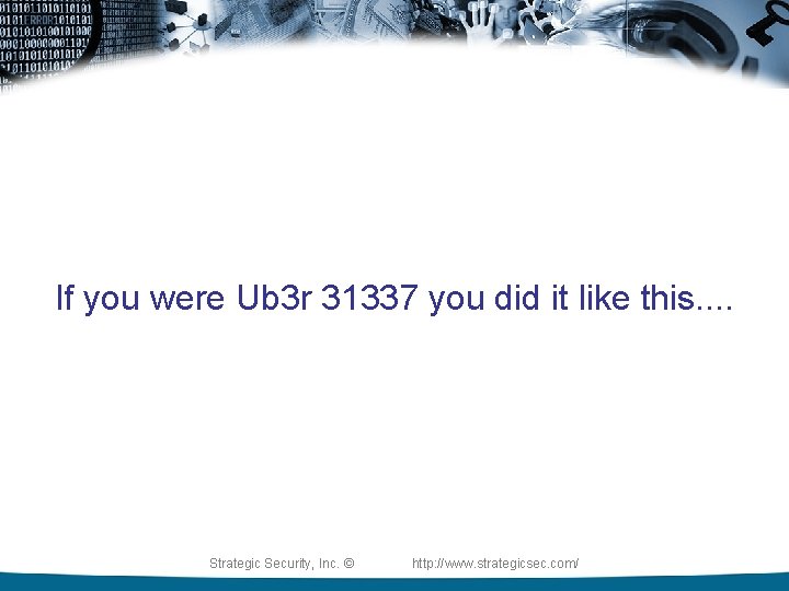 If you were Ub 3 r 31337 you did it like this. . Strategic