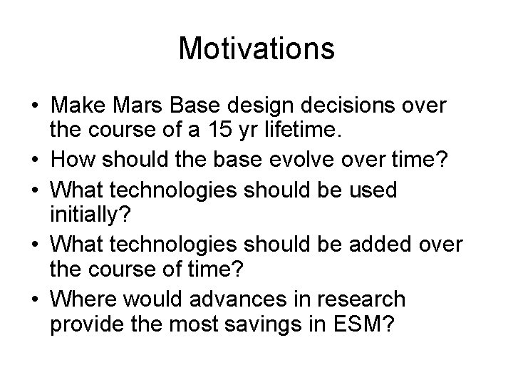 Motivations • Make Mars Base design decisions over the course of a 15 yr