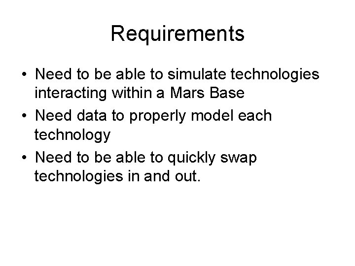 Requirements • Need to be able to simulate technologies interacting within a Mars Base