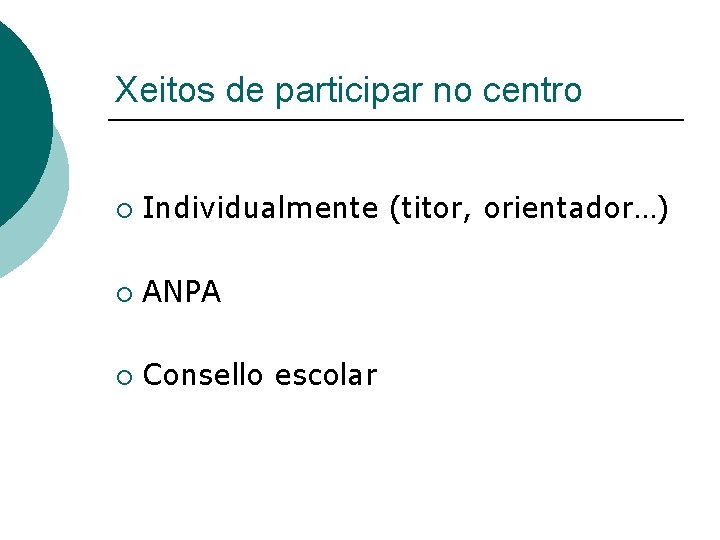 Xeitos de participar no centro ¡ Individualmente (titor, orientador…) ¡ ANPA ¡ Consello escolar