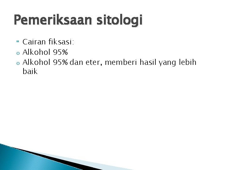 Pemeriksaan sitologi o o Cairan fiksasi: Alkohol 95% dan eter, memberi hasil yang lebih