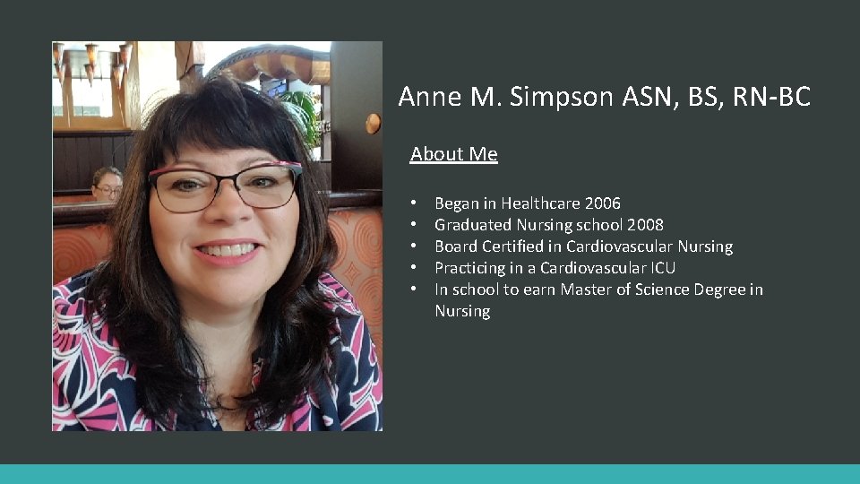 Anne M. Simpson ASN, BS, RN-BC About Me • • • Began in Healthcare