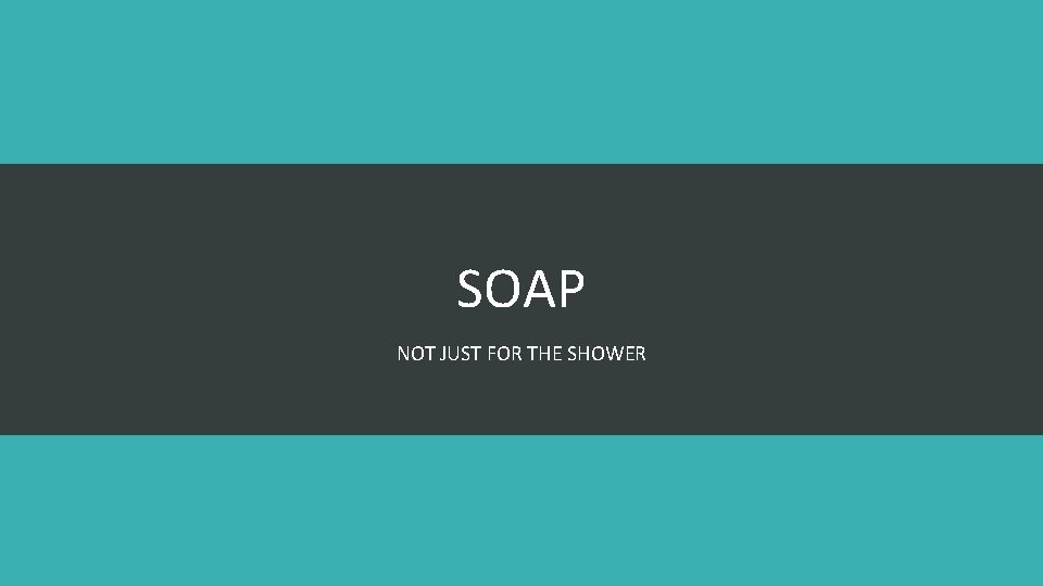 SOAP NOT JUST FOR THE SHOWER 