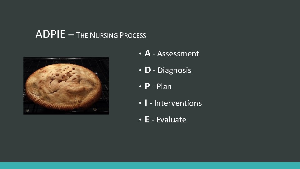 ADPIE – THE NURSING PROCESS • A - Assessment • D - Diagnosis •