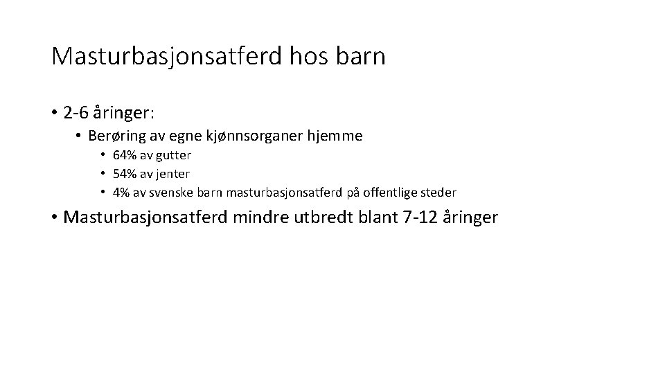 Masturbasjonsatferd hos barn • 2 -6 åringer: • Berøring av egne kjønnsorganer hjemme •