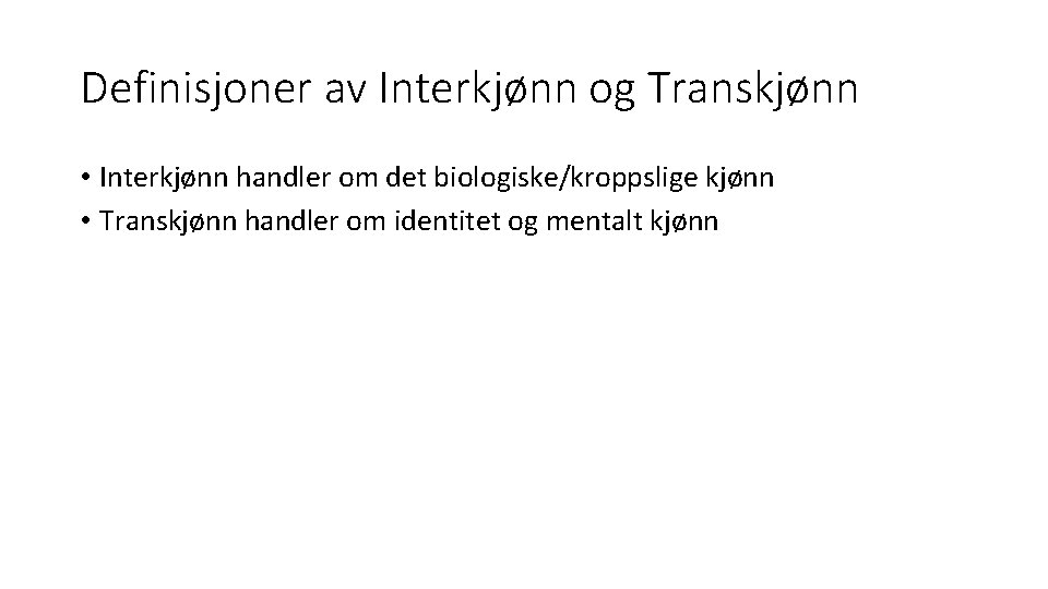 Definisjoner av Interkjønn og Transkjønn • Interkjønn handler om det biologiske/kroppslige kjønn • Transkjønn