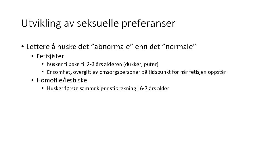 Utvikling av seksuelle preferanser • Lettere å huske det ”abnormale” enn det ”normale” •